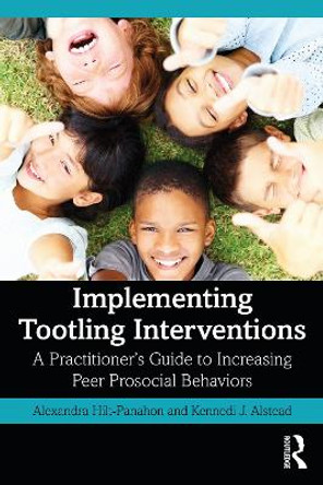 Implementing Tootling Interventions: A Practitioner’s Guide to Increasing Peer Prosocial Behaviors by Alexandra Hilt-Panahon