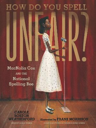 How Do You Spell Unfair?: MacNolia Cox and the National Spelling Bee by Carole Boston Weatherford