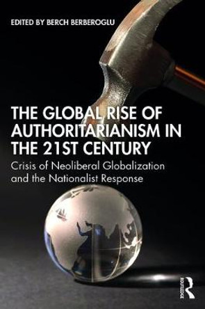 The Global Rise of Authoritarianism in the 21st Century: Crisis of Neoliberal Globalization and the Nationalist Response by Berch Berberoglu