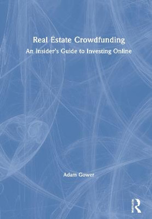 Real Estate Crowdfunding: An Insider’s Guide to Investing Online by Adam Gower