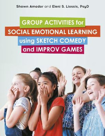 Group Activities for Social Emotional Learning using Sketch Comedy and Improv Games by Shawn Amador