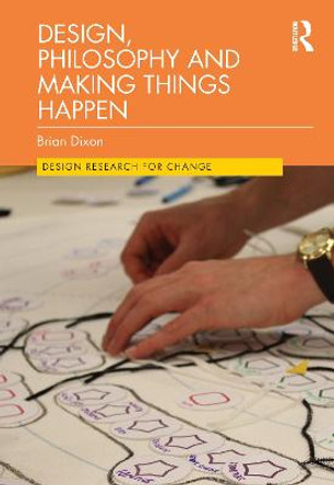 Design, Philosophy and Making Things Happen by Brian Dixon