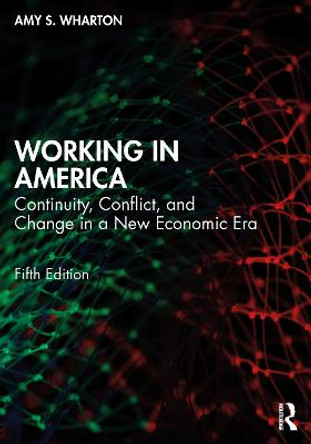 Working in America: Continuity, Conflict, and Change in a New Economic Era by Amy Wharton