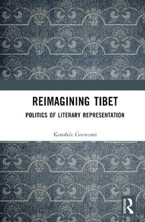 Reimagining Tibet: Politics of Literary Representation by Koushik Goswami