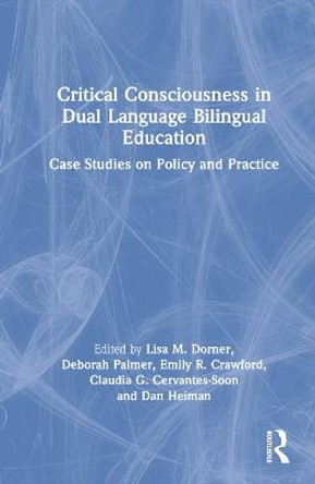 Critical Consciousness in Dual Language Bilingual Education: Case Studies on Policy and Practice by Lisa M. Dorner