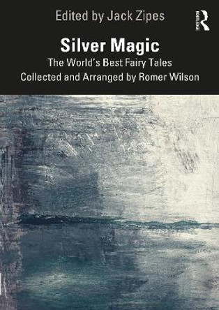 Silver Magic: The World’s Best Fairy Tales Collected and Arranged by Romer Wilson by Jack Zipes