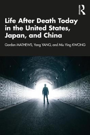 Life After Death Today in the United States, Japan, and China by Gordon Mathews