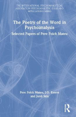 The Poetry of the Word in Psychoanalysis: Selected Papers of Pere Folch Mateu by Pere Folch Mateu