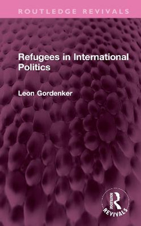 Refugees in International Politics by Leon Gordenker