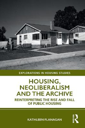 Housing, Neoliberalism and the Archive: Reinterpreting the Rise and Fall of Public Housing by Kathleen Flanagan