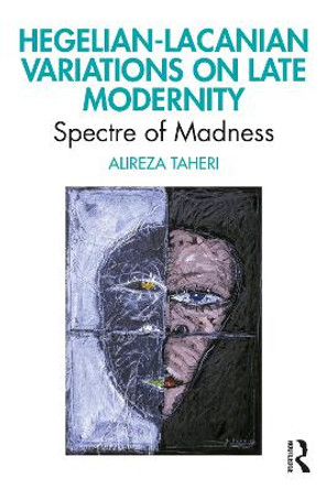 Hegelian-Lacanian Variations on Late Modernity: Spectre of Madness by Alireza Taheri