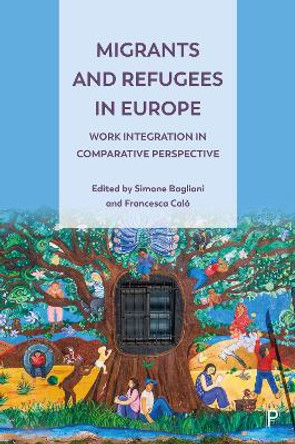 Migrants and Refugees in Europe: Work Integration in Comparative Perspective by Dino Numerato