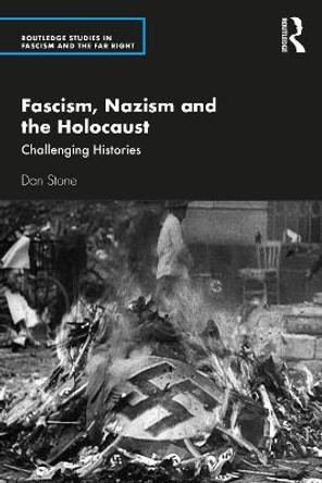 Fascism, Nazism and the Holocaust: Challenging Histories by Dan Stone