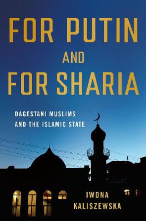 For Putin and for Sharia: Dagestani Muslims and the Islamic State by Iwona Kaliszewska