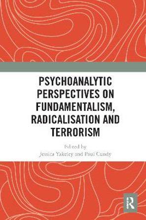 Psychoanalytic Perspectives on Fundamentalism, Radicalisation and Terrorism by Jessica Yakeley