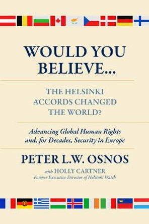 Would You Believe...The Helsinki Accords Changed the World?: Human Rights and, for Decades, Security in Europe by Peter L. W.  Osnos