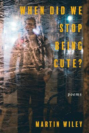 When Did We Stop Being Cute? by Martin Wiley