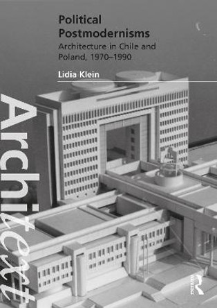 Political Postmodernisms: Architecture in Chile and Poland, 1970–1990 by Lidia Klein