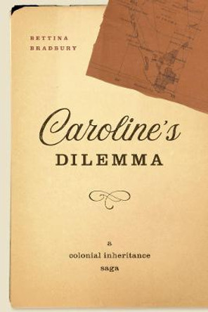 Caroline's Dilemma: A Colonial Inheritance Saga by Bettina Bradbury
