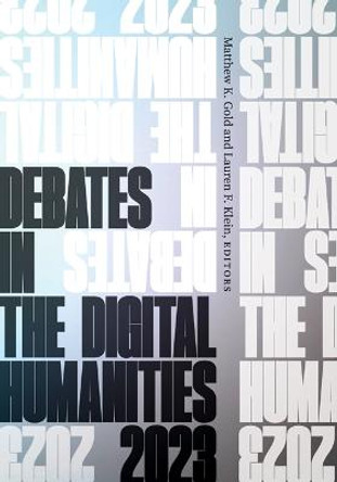 Debates in the Digital Humanities 2023 by Matthew K. Gold