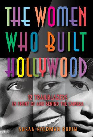 The Women Who Built Hollywood: 12 Trailblazers in Front of and Behind the Camera by Susangoldman Rubin