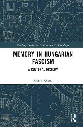 Memory in Hungarian Fascism: A Cultural History by Zoltán Kékesi