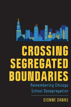 Crossing Segregated Boundaries: Remembering Chicago School Desegregation by Dionne Danns