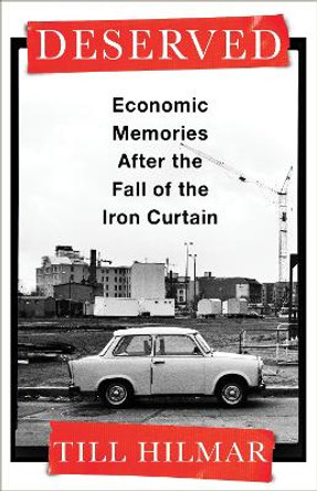 Deserved: Economic Memories After the Fall of the Iron Curtain by Till Hilmar