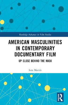 American Masculinities in Contemporary Documentary Film: Up Close Behind the Mask by Sara Martín