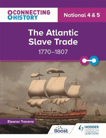 Connecting History: National 4 & 5 The Atlantic Slave Trade, 1770–1807 by Eleanor Trevena
