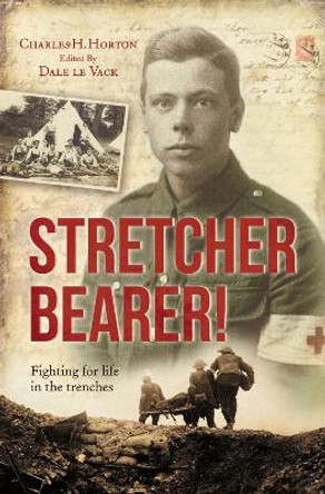 Stretcher Bearer!: Fighting for life in the trenches by Charles Horton