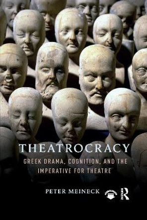 Theatrocracy: Greek Drama, Cognition, and the Imperative for Theatre by Peter Meineck