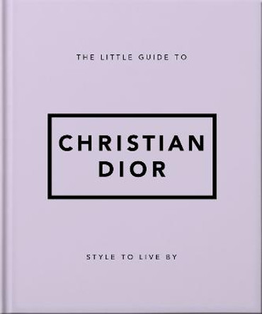 The Little Guide to Christian Dior: Style to Live By by Orange Hippo!