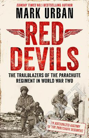 Red Devils: The Trailblazers of the Paras in World War Two by Mark Urban