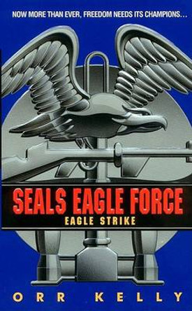 Seals Eagle Force: Eagle Strike by Orr Kelly