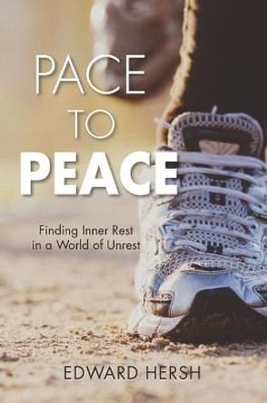 Pace to Peace: Finding Inner Rest in a World of Unrest by Edward Hersh