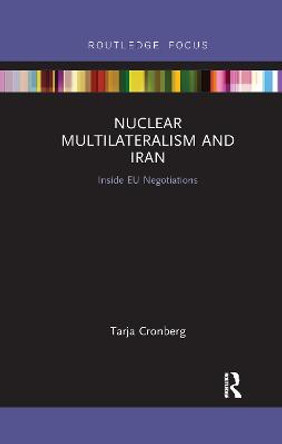 Nuclear Multilateralism and Iran: Inside EU Negotiations by Tarja Cronberg