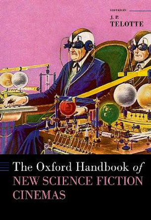 The Oxford Handbook of New Science Fiction Cinemas by J. P. Telotte