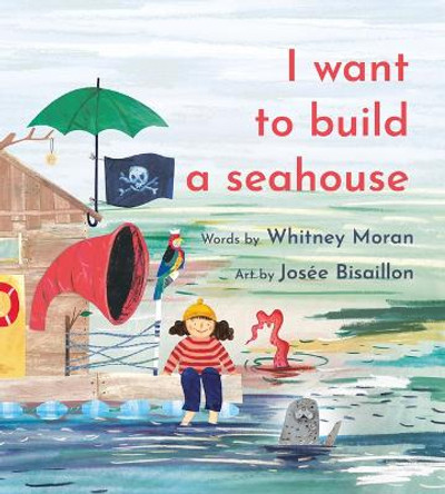 I Want to Build a Seahouse by Whitney Moran