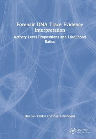 Forensic DNA Trace Evidence Interpretation: Activity Level Propositions and Likelihood Ratios by Duncan Taylor