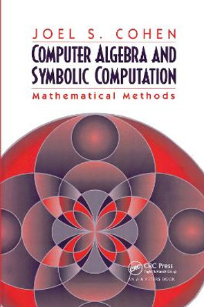 Computer Algebra and Symbolic Computation: Mathematical Methods by Joel S. Cohen