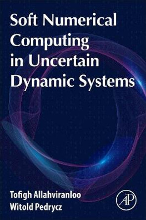 Soft Numerical Computing in Uncertain Dynamic Systems by Tofigh Allahviranloo