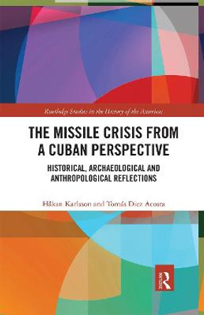 The Missile Crisis from a Cuban Perspective: Historical, Archaeological and Anthropological Reflections by Håkan Karlsson