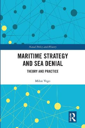 Maritime Strategy and Sea Denial: Theory and Practice by Milan Vego