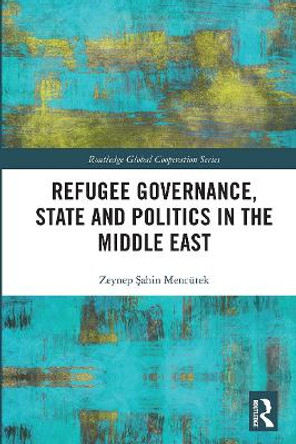 Refugee Governance, State and Politics in the Middle East by Zeynep Şahin Mencütek