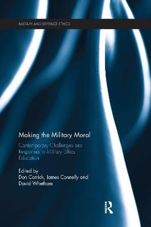 Making the Military Moral: Contemporary Challenges and Responses in Military Ethics Education by Don Carrick