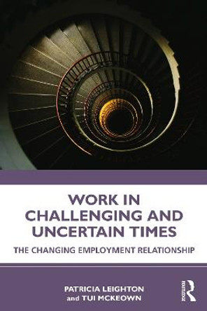 Work in Challenging and Uncertain Times: The Changing Employment Relationship by Patricia Leighton