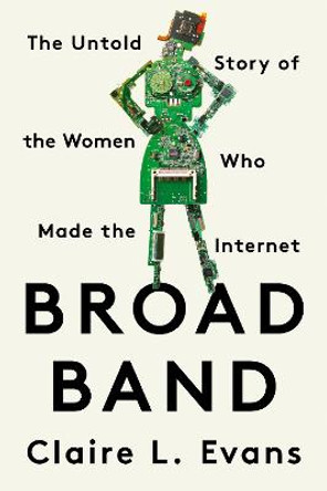 Broad Band: The Untold Story of the Women Who Made the Internet by Clare L. Evans