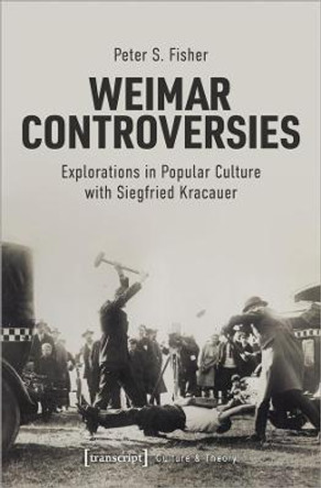 Weimar Controversies – Explorations in Popular Culture with Siegfried Kracauer by Fisher, Peter S.