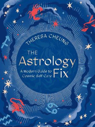 The Astrology Fix: A Modern Guide to Cosmic Self Care: Volume 4 by Theresa Cheung